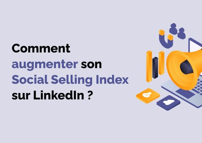 Comment augmenter son Social Selling Index sur LinkedIn ?